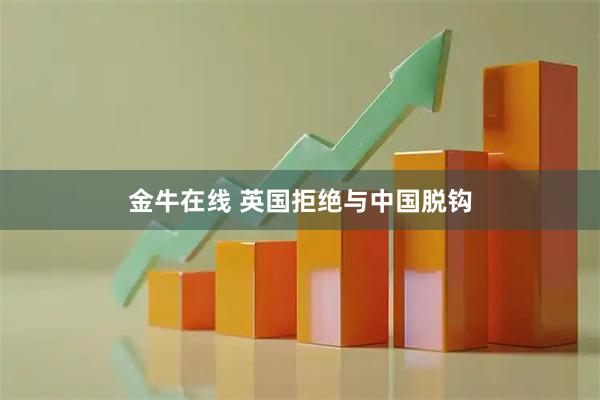 金牛在线 英国拒绝与中国脱钩